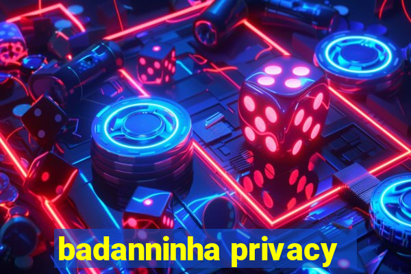 badanninha privacy